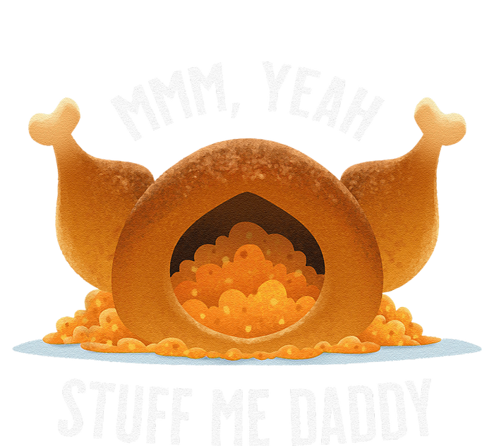 Mmm Yeah Stuff Me Daddy Sexy Funny Thanksgiving Turkey T-Shirt