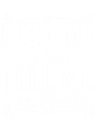 Feed Me And Tell Me I M Pretty Gift Women's T-Shirt