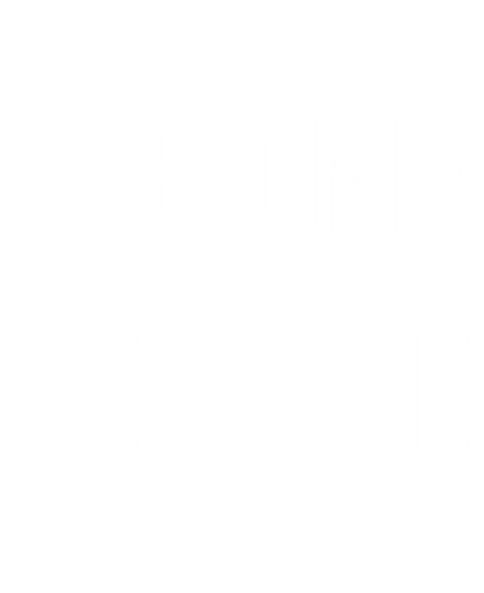 Feed Me And Tell Me I M Pretty Gift Women's T-Shirt