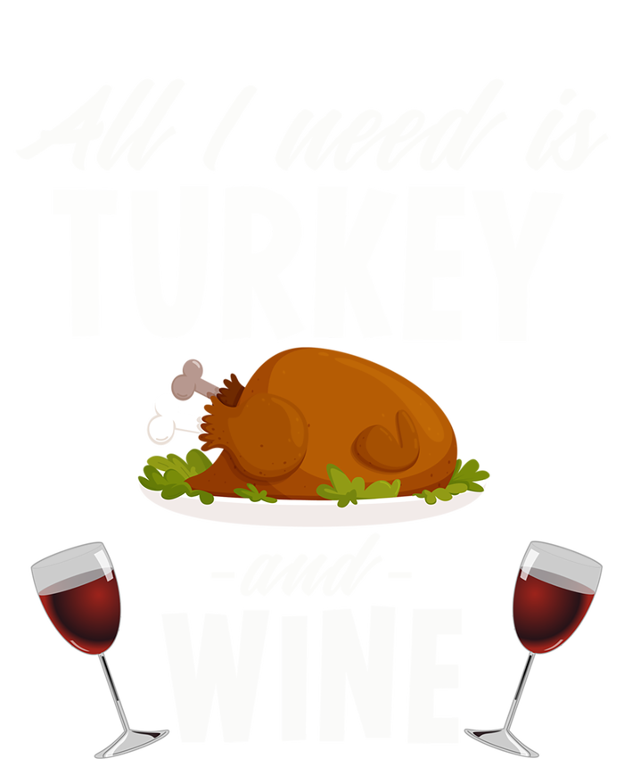 All I Need Is Turkey And Wine Funny Thanksgiving Gift Great Gift T-Shirt