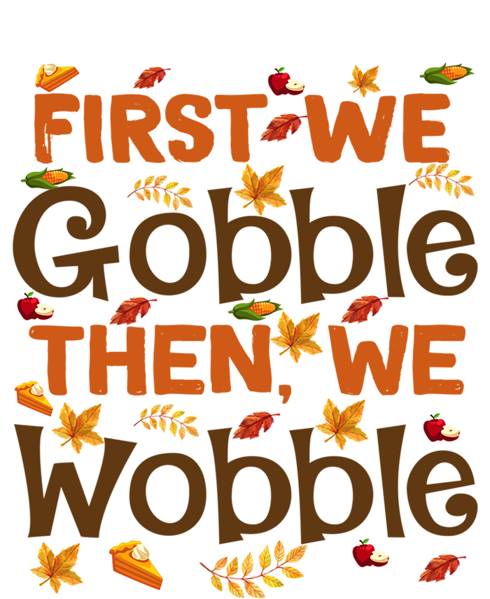 Thanksgiving Gift First We Gobble Then We Wobble Gift T-Shirt