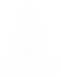 Eat And Be Thankful Funny Thanksgiving Day Great Gift T-Shirt