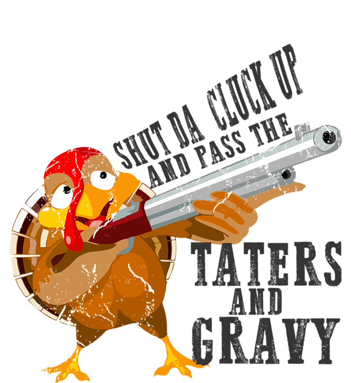 Shut Da Cluck Up Pass The Taters And Gravy Thanksgiving Gift Cute Gift T-Shirt