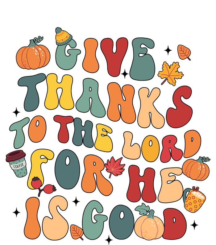 Give Thanks To The Lord For He Is Good Thanksgiving Jesus Meaningful Gift T-Shirt