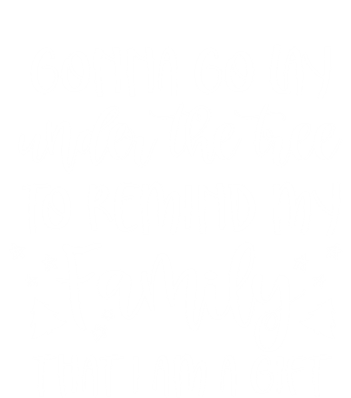 Gonna Go Lay Under The Tree To Remind My Family I Am A Gift Cool Gift T-Shirt