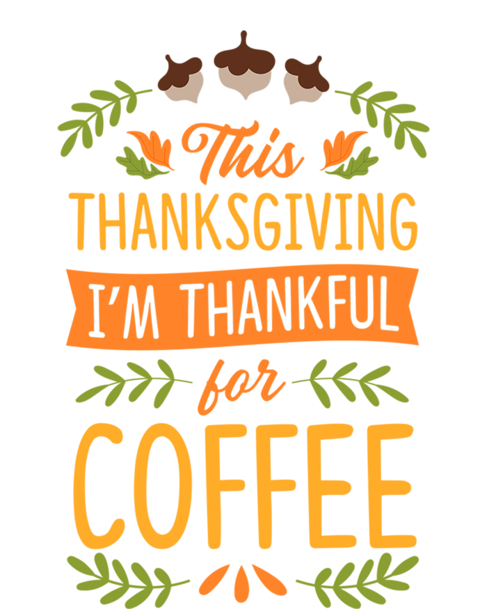 This Thanksgiving Im Thankful For Coffee Cute Matching Meaningful Gift T-Shirt