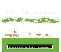 Get In Loser Were Going To Die Of Dysentery T-Shirt