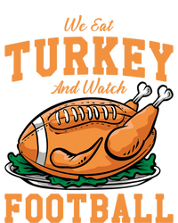 We Eat Turkey And Watch Football Turkey Day Thanksgiving Gift T-Shirt