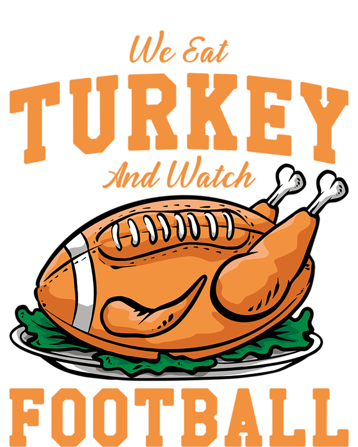 We Eat Turkey And Watch Football Turkey Day Thanksgiving Gift T-Shirt