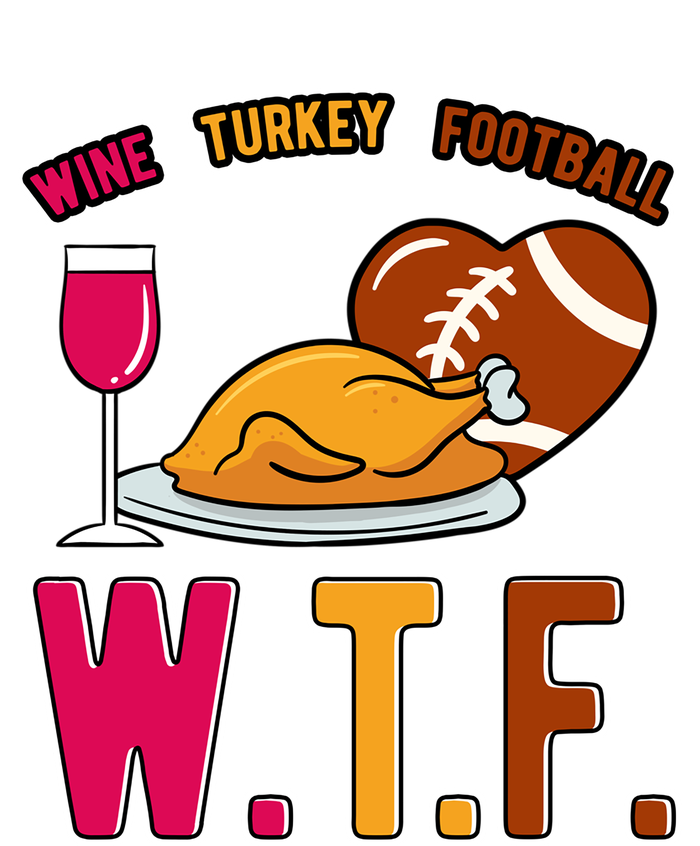 Wtf Wine Turkey Family Football I Funny Thanksgiving Gift T-Shirt