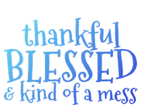 Thankful Blessed And Kind Of A Mess Thanksgiving Day Meaningful Gift T-Shirt