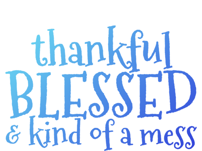 Thankful Blessed And Kind Of A Mess Thanksgiving Day Meaningful Gift T-Shirt