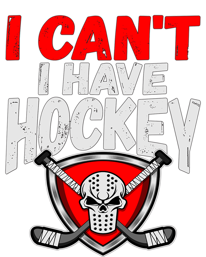 I Cant I Have Hockey Quote Player Mom Dad Coach Ice Hockey Cool Gift T-Shirt