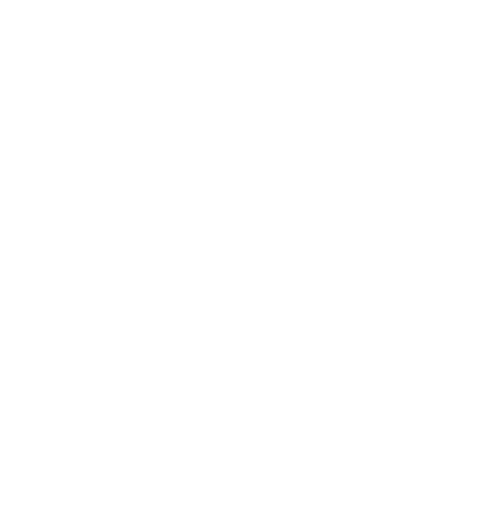 I Like Them Thick And Sprucey Christmas Trees Family Xmas Great Gift Sweatshirt