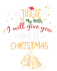 If You Jingle My Bells Ill Give You A White Christmas Funny Meaningful Gift T-Shirt