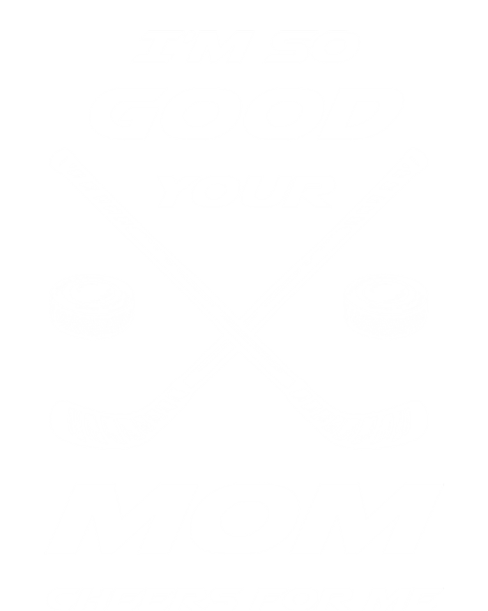 Im So Good Your Mom Cheers For Me Funny Hockey Player Humor Great Gift T-Shirt