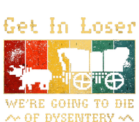 Get In Loser Were Going To Die Of Dysentery Ladies Essential Tank