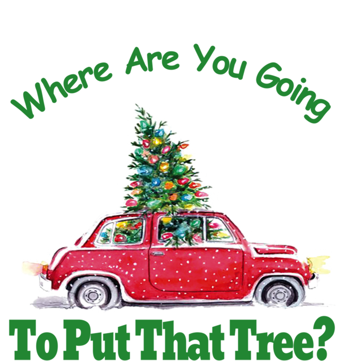 Where Are You Going To Put That Tree Christmas Humor Meme Gift T-Shirt