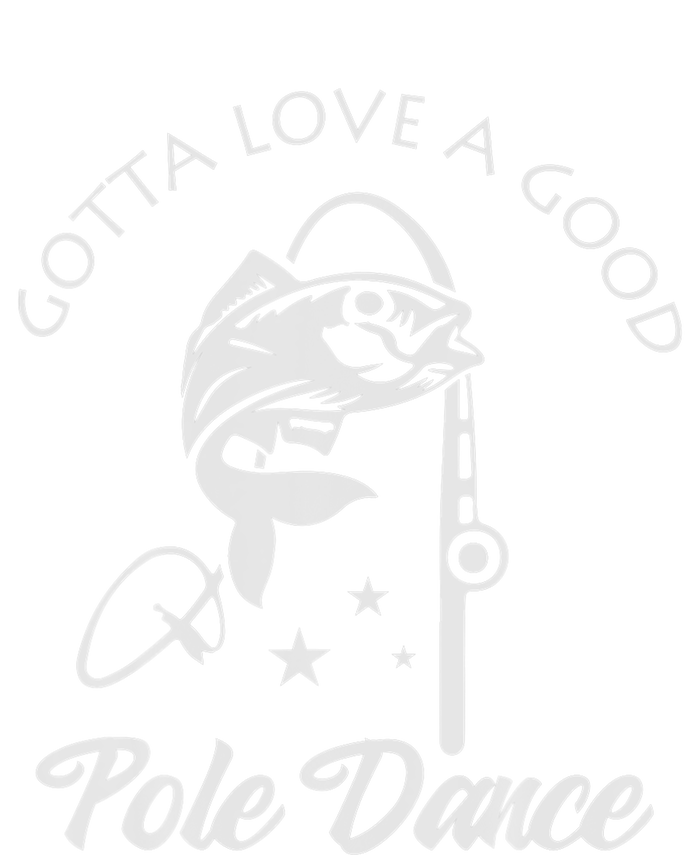 Gotta Love A Good Pole Dance Funny Fishing Sayings T-Shirt