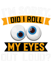 Funny I'm Sorry Did I Roll My Eyes Out Loud T-Shirt