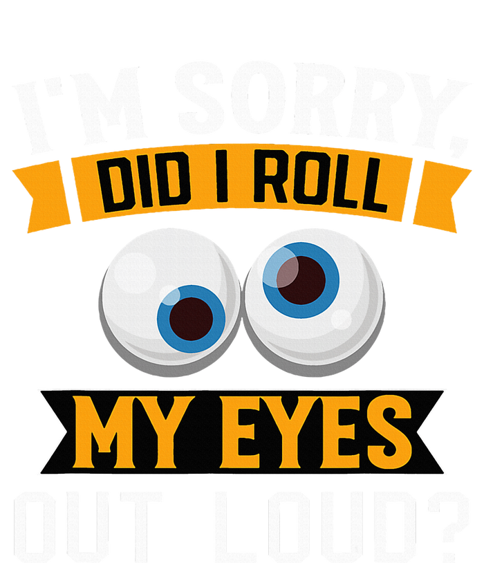 Funny I'm Sorry Did I Roll My Eyes Out Loud T-Shirt