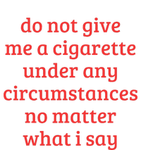 Do Not Give Me A Cigarette Under Any Circumstances T-Shirt