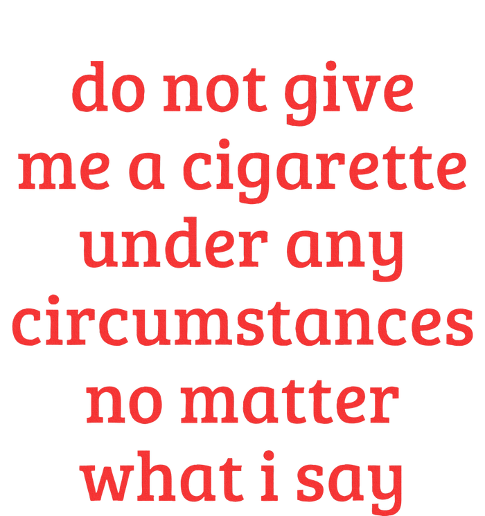 Do Not Give Me A Cigarette Under Any Circumstances T-Shirt