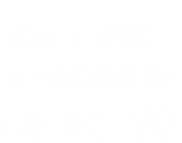 Now I Have A Machine Gun Ho Meaningful Gift T-Shirt