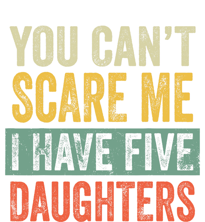 You CanT Scare Me I Have Five Daughters Funny Mom Dad Gift Tall T-Shirt