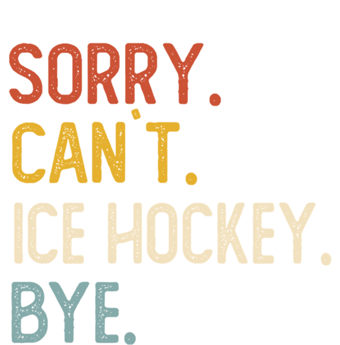 Sorry CanT Ice Hockey Bye Gift Funny Ice Hockey Lovers Gift T-Shirt