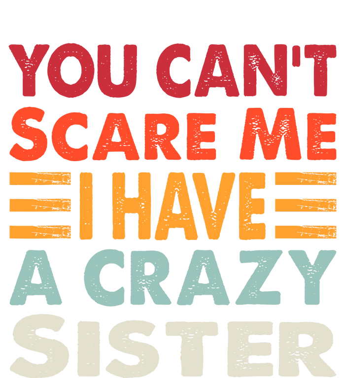 You CanT Scare Me I Have A Crazy Sister Funny Brothers Gift Tall Long Sleeve T-Shirt