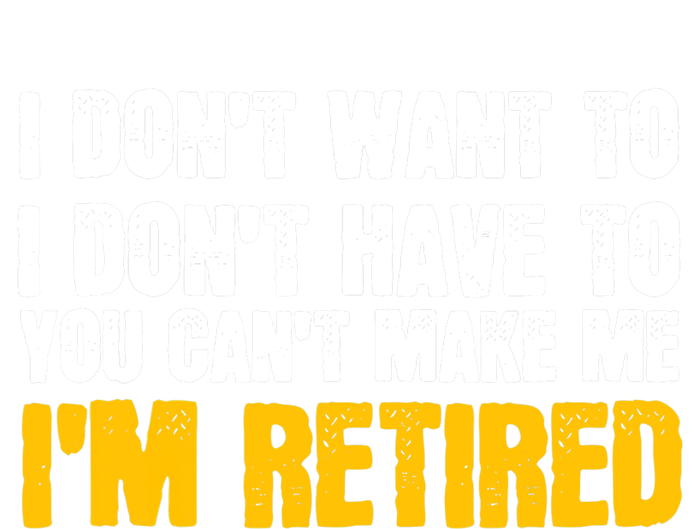 I DonT Want To Have You CanT Make Me IM Retired Premium T-Shirt