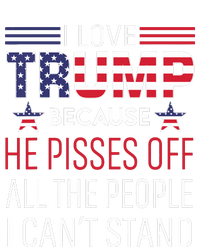 I Love Trump Because He Pissed Off The People I Cant Stand T-Shirt