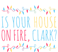 Is Your House On Fire Clark Funny Sayings Christmas Tall Sweatshirt