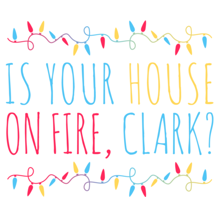 Is Your House On Fire Clark Funny Sayings Christmas Tall Sweatshirt