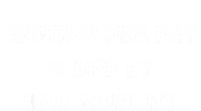 Another Fine Day Ruined By Responsibility Funny Women's T-Shirt