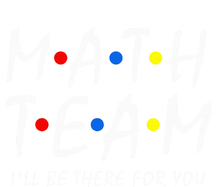 Math Team i'll be there for you Math Teacher Math squad T-Shirt