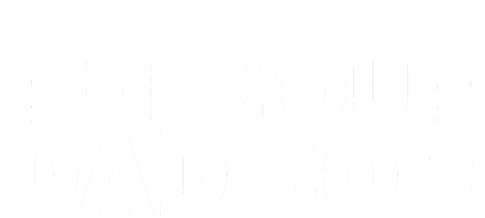 Fuck Your Dad Bod T-Shirt