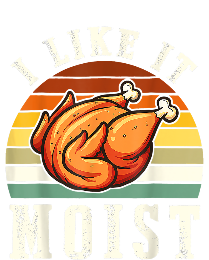 I Like It Moist Funny Thanksgiving Costume Turkey Leg Day Cute Gift T-Shirt