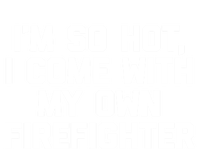 IM So Hot I Come With My Own Firefighter Funny Fire Cool Gift T-Shirt