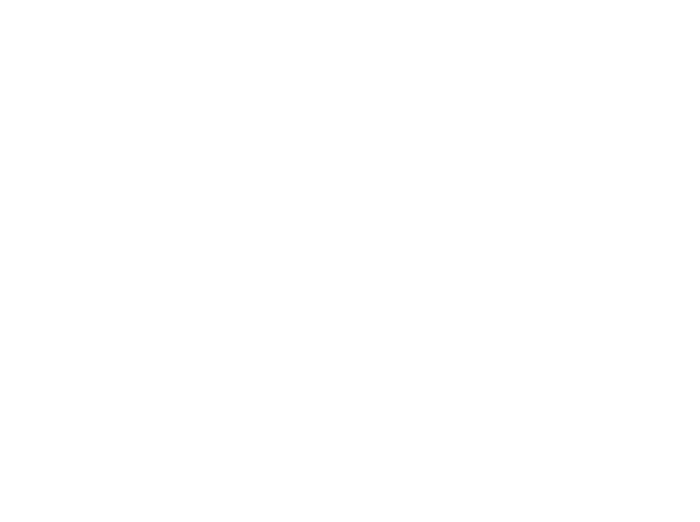 IM So Hot I Come With My Own Firefighter Funny Fire Cool Gift T-Shirt