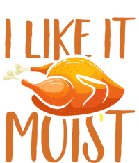 Turkey I Like It Moist Thanksgiving Great Gift T-Shirt