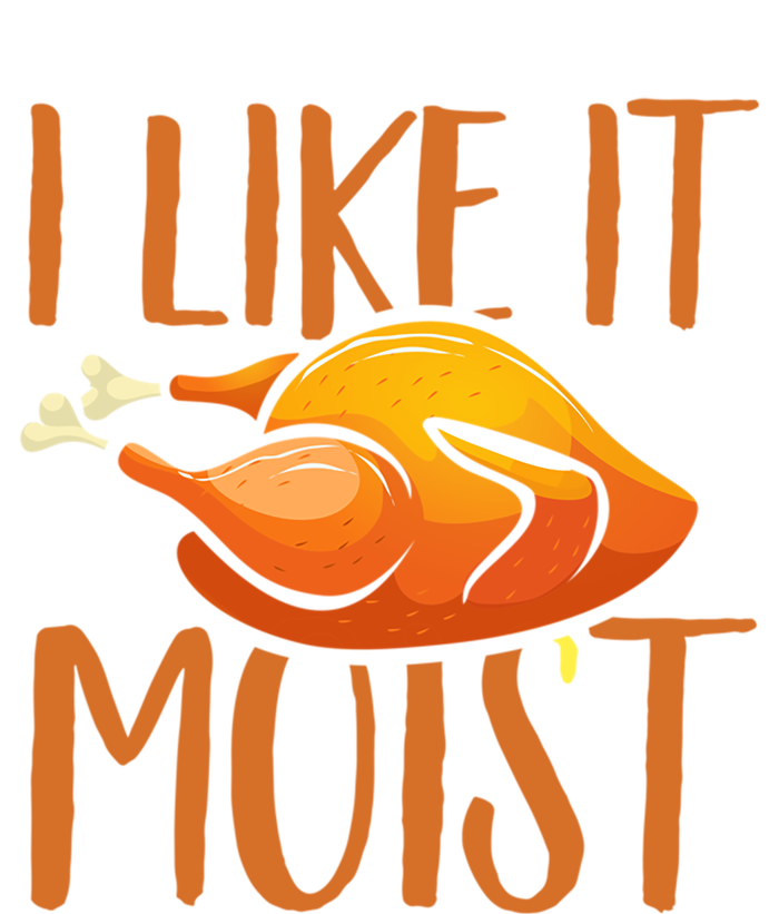 Turkey I Like It Moist Thanksgiving Great Gift T-Shirt