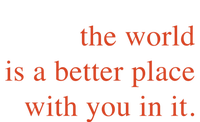 The World Is A Better Place With You In It Mood Gift T-Shirt