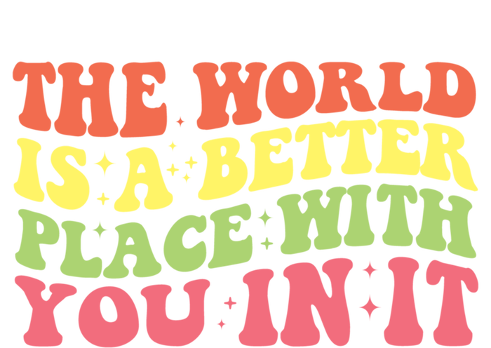 The World Is A Better Place With You In It Motivational Gift Funny Gift Sweatshirt