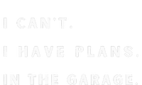 I Can t I Have Plans In The Garage T-Shirt