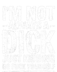 IM Not Always A Dick Just Kidding Go Fuck Yourself High Crown Mesh Back Trucker Hat