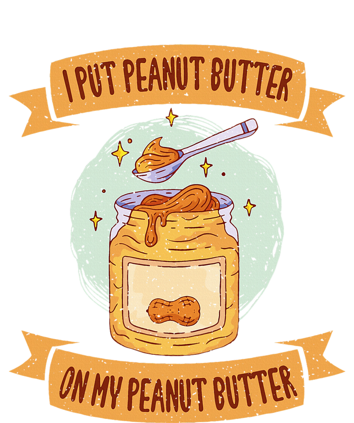 I put Peanut Butter on my Peanut Butter Lovers T-Shirt