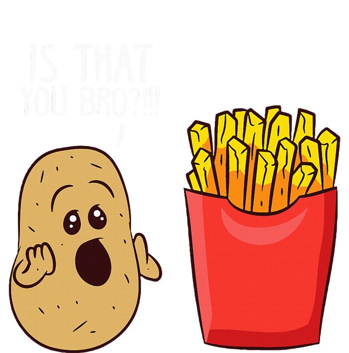 Potato Is That You Bro Funny French Fries T-Shirt