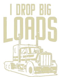 I Drop Big Loads Semi Truck Trucking Driver Trucker Gift T-Shirt